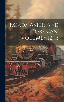 Roadmaster And Foreman, Volumes 12-13 -  Anonymous