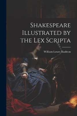 Shakespeare Illustrated by the Lex Scripta - William Lowes Rushton