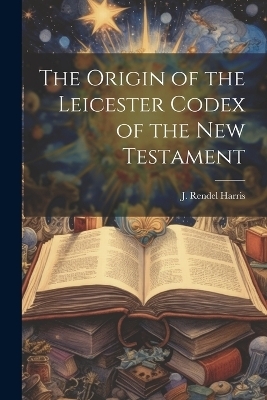 The Origin of the Leicester Codex of the New Testament - 