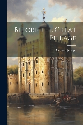 Before the Great Pillage - Augustus Jessopp