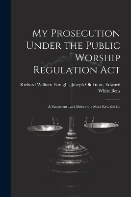 My Prosecution Under the Public Worship Regulation Act - Joseph Oldknow Edward William Enraght