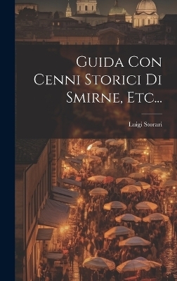 Guida Con Cenni Storici Di Smirne, Etc... - Luigi Storari