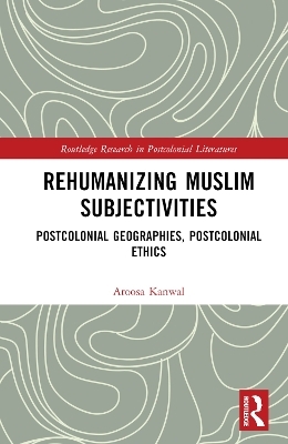 Rehumanizing Muslim Subjectivities - Aroosa Kanwal