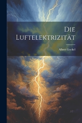 Die Luftelektrizität - Albert Gockel