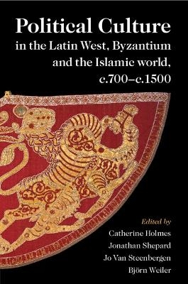 Political Culture in the Latin West, Byzantium and the Islamic World, c.700–c.1500 - 