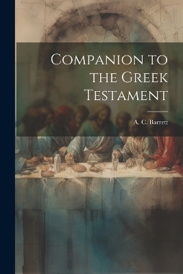 Companion to the Greek Testament - A C Barrett