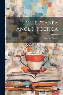 Collectanea Anglo-Poetica - Thomas Corser