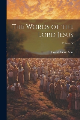 The Words of the Lord Jesus; Volume IV - Ewald Rudolf Stier