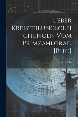 Ueber Kreisteilungsgleichungen Vom Primzahlgrad [Rho] - Paul Heidke