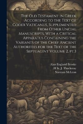 The Old Testament in Greek According to the Text of Codex Vaticanus, Supplemented From Other Uncial Manuscripts, With a Critical Apparatus Containing the Variants of the Chief Ancient Authorities for the Text of the Septuagint Volume 2, pt.3 - Alan England Brooke, Norman McLean, H St J 1869?-1930 Thackeray