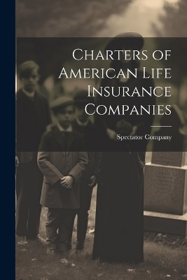 Charters of American Life Insurance Companies - N y ) Spectator Company (New York