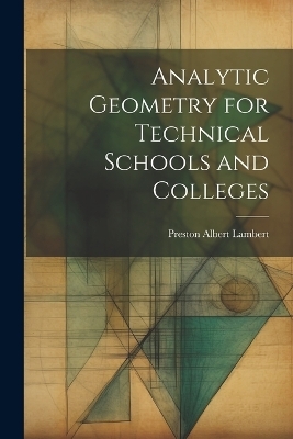 Analytic Geometry for Technical Schools and Colleges - Preston Albert Lambert