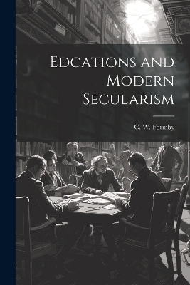 Edcations and Modern Secularism - C W Formby