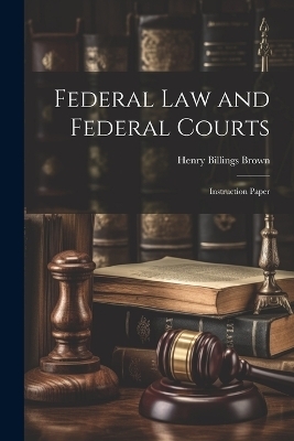 Federal law and Federal Courts; Instruction Paper - Henry Billings Brown