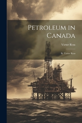 Petroleum in Canada - Victor Ross