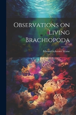 Observations on Living Brachiopoda - Edward Sylvester Morse