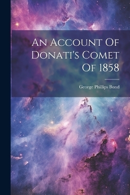 An Account Of Donati's Comet Of 1858 - George Phillips Bond