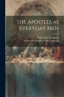 The Apostles as Everyday Men - Robert Ellis Thompson