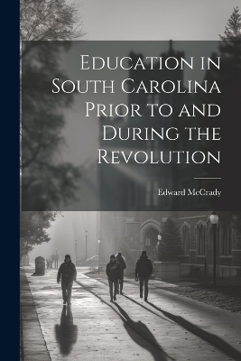 Education in South Carolina Prior to and During the Revolution - Edward McCrady