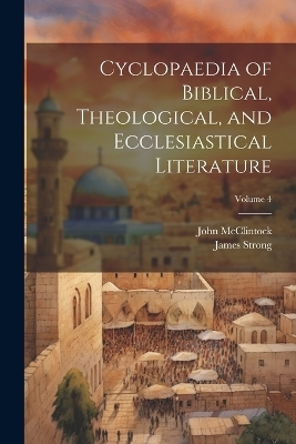 Cyclopaedia of Biblical, Theological, and Ecclesiastical Literature; Volume 4 - John 1814-1870 McClintock