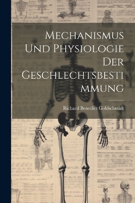 Mechanismus und Physiologie der Geschlechtsbestimmung - Richard Benedict Goldschmidt