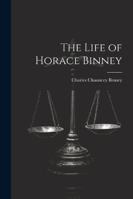 The Life of Horace Binney - Charles Chauncey Binney