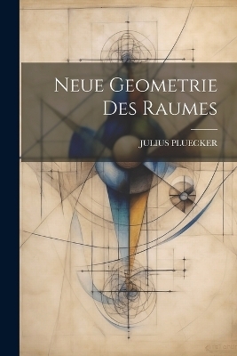Neue Geometrie Des Raumes - Julius Pluecker