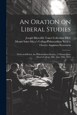 An Oration on Liberal Studies - Orestes Augustus 1803-1876 Brownson