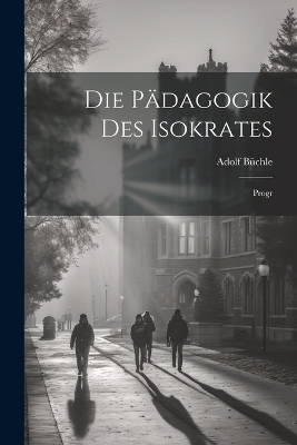 Die Pädagogik Des Isokrates - Adolf Büchle