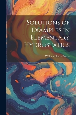 Solutions of Examples in Elementary Hydrostatics - William Henry Besant