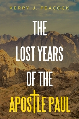 The Lost Years of the Apostle Paul - Kerry J Peacock