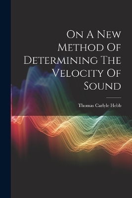 On A New Method Of Determining The Velocity Of Sound - Thomas Carlyle Hebb