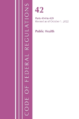 Code of Federal Regulations, Title 42 Public Health 414-429, Revised as of October 1, 2022 -  Office of The Federal Register (U.S.)