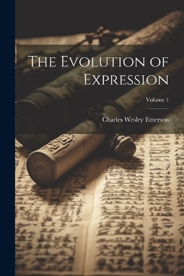 The Evolution of Expression; Volume 1 - Charles Wesley Emerson