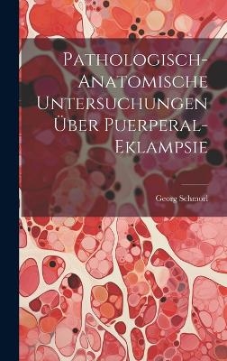 Pathologisch-Anatomische Untersuchungen Über Puerperal-Eklampsie - Georg Schmorl