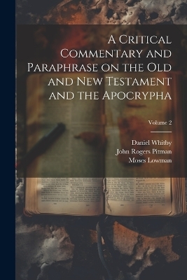 A Critical Commentary and Paraphrase on the Old and New Testament and the Apocrypha; Volume 2 - John Rogers 1782-1861 Pitman, Richard 1700-1756 Arnald, Moses 1680-1752 Lowman