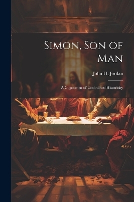 Simon, son of man; a Cognomen of Undoubted Historicity - John H Jordan