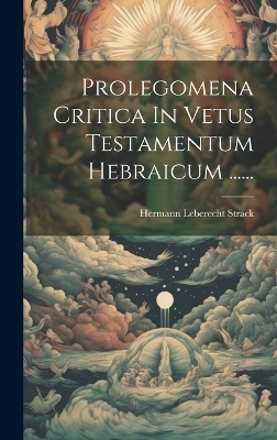 Prolegomena Critica In Vetus Testamentum Hebraicum ...... - Hermann Leberecht Strack