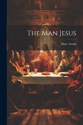 The Man Jesus - Mary Austin