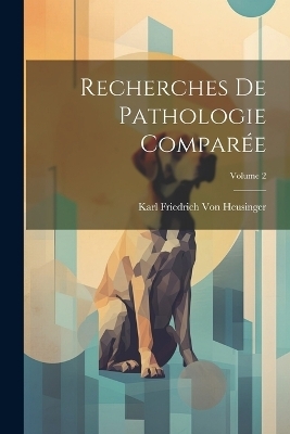 Recherches De Pathologie Comparée; Volume 2 - Karl Friedrich Von Heusinger