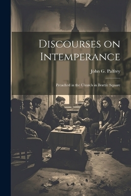 Discourses on Intemperance - John G Palfrey