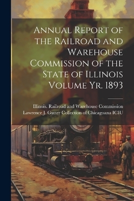 Annual Report of the Railroad and Warehouse Commission of the State of Illinois Volume yr. 1893 - 