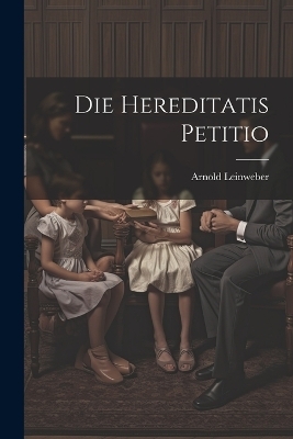 Die Hereditatis Petitio - Arnold Leinweber