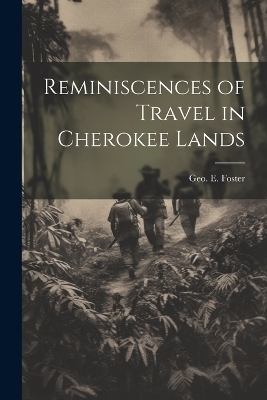 Reminiscences of Travel in Cherokee Lands - Geo E Foster