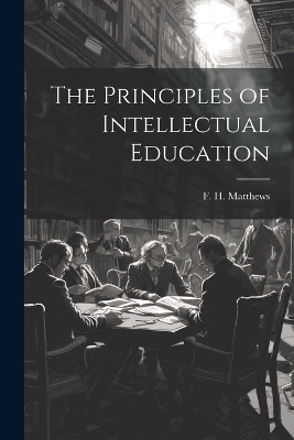 The Principles of Intellectual Education - F H Matthews