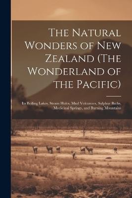 The Natural Wonders of New Zealand (The Wonderland of the Pacific) -  Anonymous