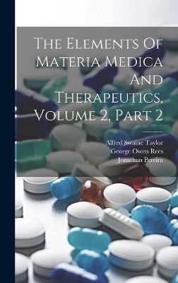 The Elements Of Materia Medica And Therapeutics, Volume 2, Part 2 - Jonathan Pereira