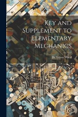 Key and Supplement to Elementary Mechanics - De Volson Wood