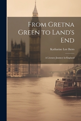 From Gretna Green to Land's End - Katharine Lee Bates