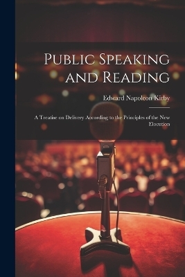 Public Speaking and Reading - Edward Napoleon Kirby